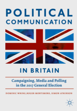 Political Communication in Britain: Campaigning, Media and Polling in the 2017 General Election.